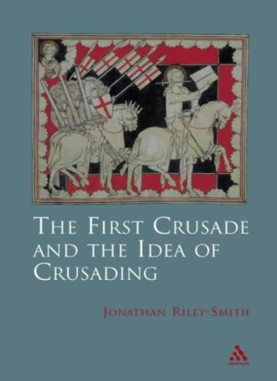 First Crusade and Idea of Crusading,Jonathan Riley-Smith