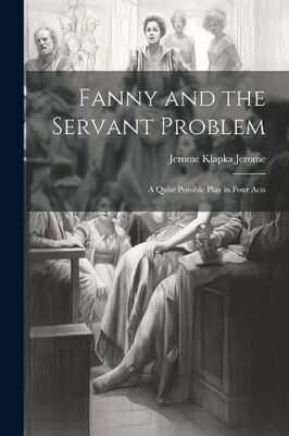 Jerome - Fanny and the Servant Problem  A Quite Possible Play in Four  - X555z