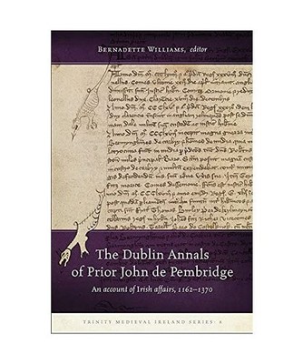 The Dublin Annals of Prior John de Pembridge: An Account of Irish Affairs, 1162-