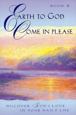 Earth to God, Come in Please... Book 2: Discover God's Love in Your Daily Li...