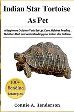 Indian Star Tortoise as Pets: A Beginners Guide to Tank Set-Up, Care, Habitat, F