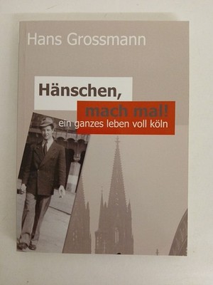 Hänschen, mach mal! ein ganzes Leben voll Köln Grossmann, Hans:
