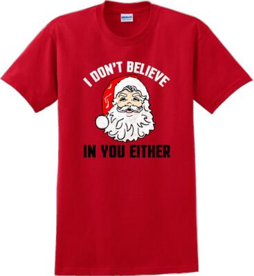 I don't believe in you either - Christmas Day T-Shirt - 12 color choices