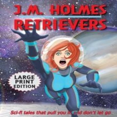 Retrievers LARGE PRINT EDITION A Space Adventure Anthology J. M.