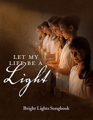 LET MY LIFE BE A LIGHT - BRIGHT LIGHTS SONGBOOK By Sarah Roberts & Grace Mally