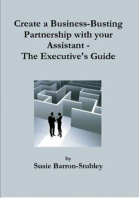 Create a Business-Busting Partnership with your Assistant - The Executive's Guid