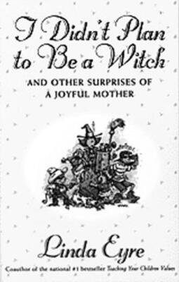 I Didn't Plan To Be A Witch: And Other Surprises Of A Joyful Mother