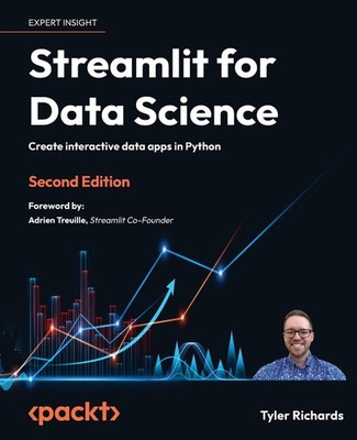 STREAMLIT FOR DATA SCIENCE: CREATE INTERACTIVE DATA APPS IN PYTHO... Tyler Richa