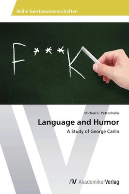 Language and Humor A Study of George Carlin Michael C. Pettenhofer Taschenbuch