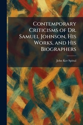 Contemporary Criticisms of Dr. Samuel Johnson, His Works, and His Biographers by