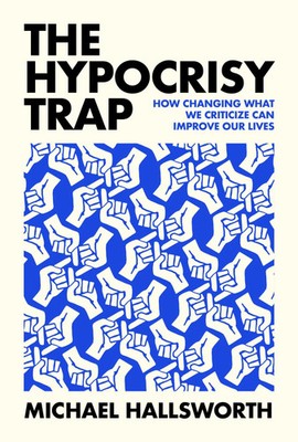 The Hypocrisy Trap | How Changing What We Criticize Can Improve Our Lives | Buch