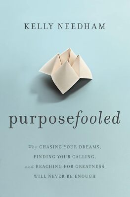 Purposefooled: Why Chasing Your Dreams, Finding Your Calling, and Reaching for G