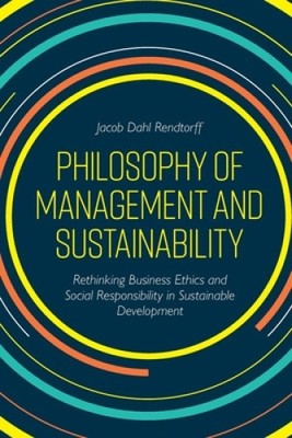 Philosophie von Management und Nachhaltigkeit: Wirtschaftsethik neu denken und