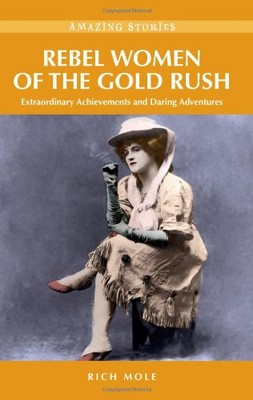 Rebel Women of the Gold Rush: Extraordinary Achievements and Daring Adventures