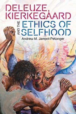 Deleuze, Kierkegaard and the Ethics of Selfhood by Andrew M. Jampol-Petzinger Ha