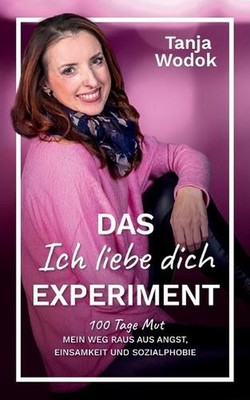 Das 'Ich liebe dich'-Experiment: 100 Tage Mut - Mein Weg raus aus Angst, Einsamk