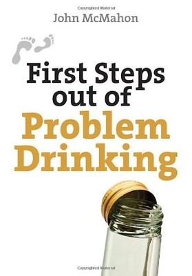 First Steps Out of Problem Drinking By John McMahon