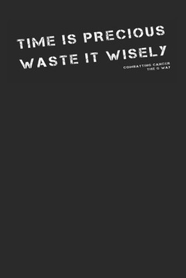 Time is Precious Waste it Wisely: Combatting Cancer: The G Way by Garry Wall Pap