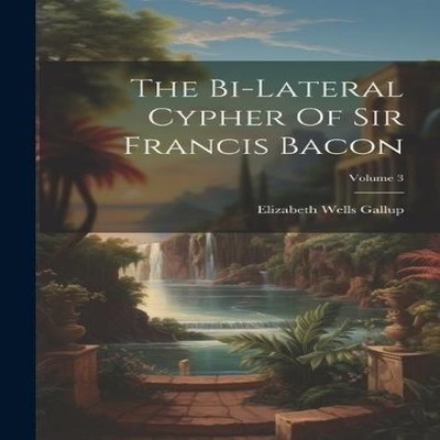 The Bi-lateral Cypher Of Sir Francis Bacon Volume 3 Elizabeth Wel