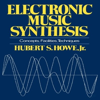 Electronic Music Synthesis Concepts Facilities Techniques Howe Hu