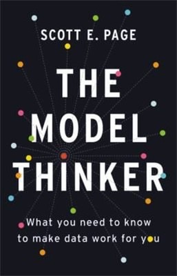 The Model Thinker : What You Need to Know to Make Data Work for Y