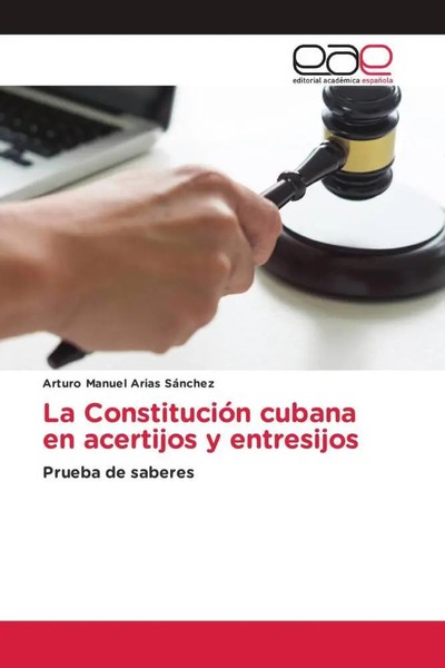 Arturo Manuel Arias SáNchez | La ConstitucióN Cubana En Acertijos Y Entresijos-image