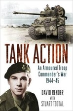Tank Action: An Armoured Troop Commander's War 1944-45,Captain David Render, S