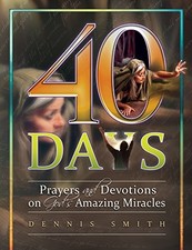 40 DAYS: PRAYERS AND DEVOTIONS ON GOD'S AMAZING MIRACLES By Dennis Smith **NEW**