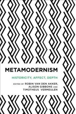 Metamodernism: Historicity, Affect, And Depth After Postmodernism