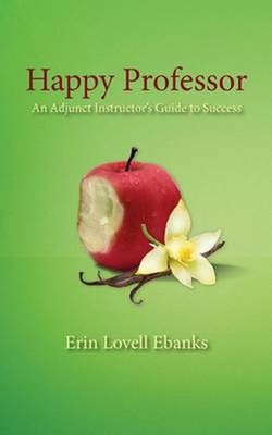 Happy Professor: An Adjunct Instructor's Guide to Personal, Financial, and Stude