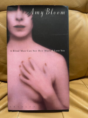 Amy Bloom, A BLIND MAN CAN SEE HOW MUCH I LOVE YOU, hc first ed new