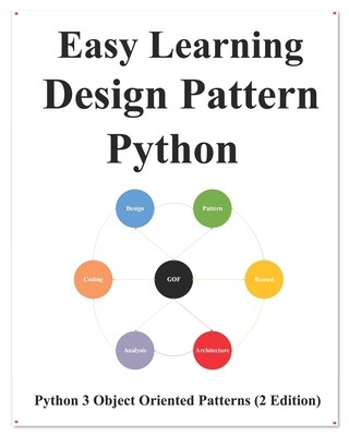 Easy Learning Design Patterns Python (2 Edition): Build Better and Reusable O...