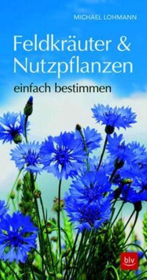 Feldkräuter & Nutzpflanzen einfach bestimmen Michael Lohmann