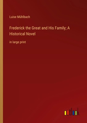 Luise Mühlbach | Frederick the Great and His Family; A Historical Novel | Buch