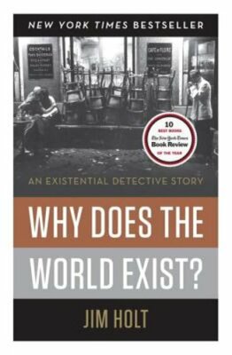 Why Does the World Exist?: An Existential Detective Story by Jim Holt: New