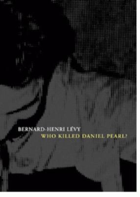 Who Killed Daniel Pearl? by Bernard-Henri Levy