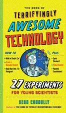 The Book of Terrifyingly Awesome Technology: 27 Experiments for Young Sci - GOOD