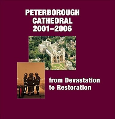 PETERBOROUGH CATHEDRAL 2001-2006: From Devastation to Restoratio
