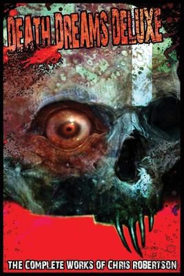 Chris Robertson Death Dreams Deluxe The Complete Works of Chris Ro (Taschenbuch)