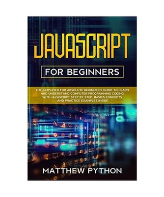 JavaScript for beginners: The simplified for absolute beginner's guide to learn 