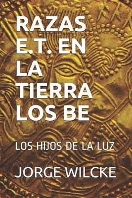 Razas E.T. En La Tierra - Los Be: Los Hijos de la Luz by Andres Wilcke Paperback