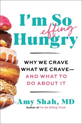 I'm So Effing Hungry: Why We Crave What We Crave   and What to Do About It