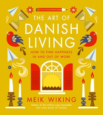 The Art of Danish Living | How to Find Happiness In and Out of Work | Wiking