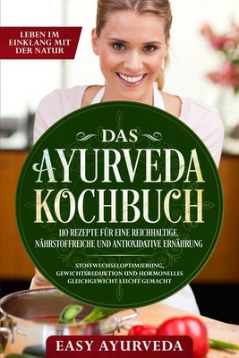 Das Ayurveda Kochbuch: 110 Rezepte für eine reichhaltige, nährstoffreiche und an
