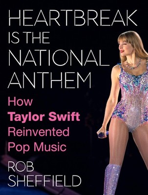 Heartbreak Is the National Anthem: How Taylor Swift Reinvented Pop Music  ...