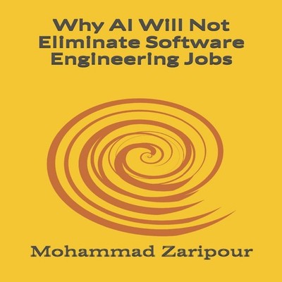 Why AI Will Not Eliminate Software Engineering Jobs Mohammad Zari