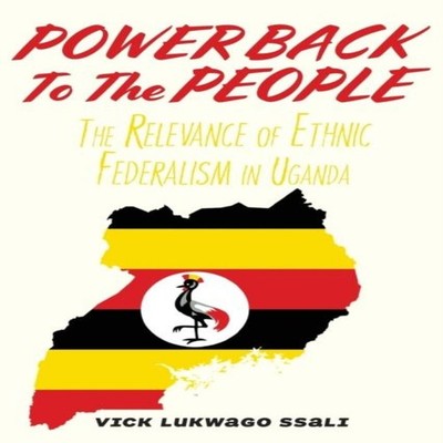 Power Back to the People The Relevance of Ethnic Federalism in Ug