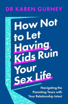 HOW NOT TO LET HAVING KIDS RUIN/SEX LIFE by Dr Karen Gurney Paperback Self Help