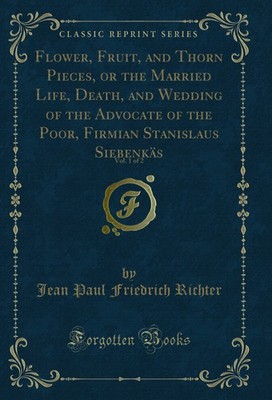 Flower, Fruit, and Thorn Pieces, or the Married Life, Death, and Wedding of the
