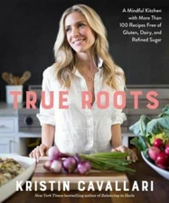True Roots: A Mindful Kitchen with More Than 100 Recipes Free of Glu - VERY GOOD